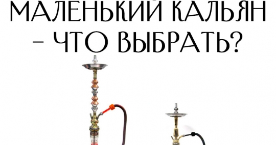 Большой или маленький кальян – что выбрать?