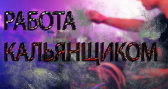 Работа кальянщиком - мечта?